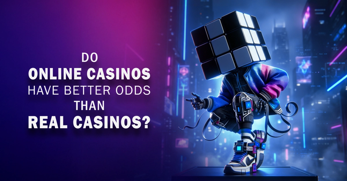 Do Online Casinos Have Better Odds Than Real Casinos?