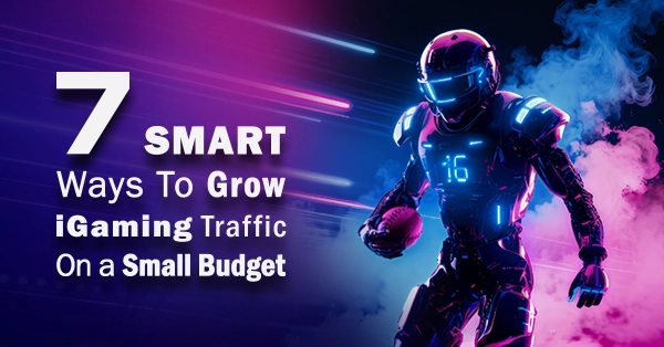 7 Smart Ways to Grow iGaming Traffic on a Small Budget