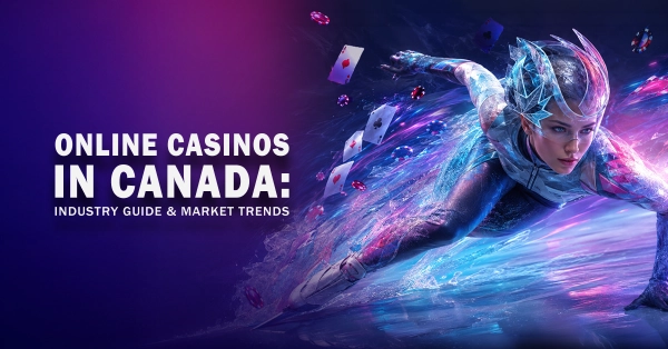 Online Casinos in Canada: Industry Guide & Market Trends