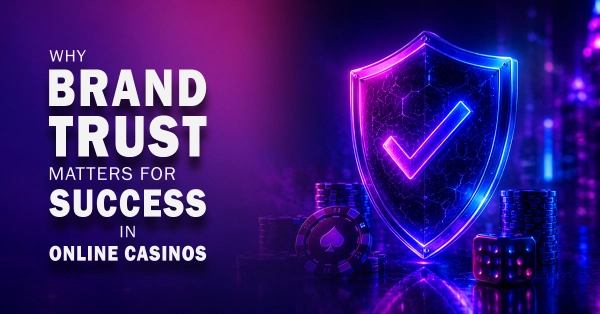 Why Brand Trust Matters for Success in Online Casinos
